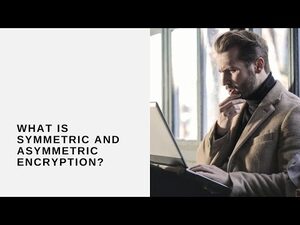 What is Symmetric and Asymmetric Encryption?